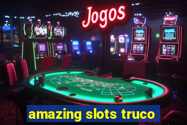 amazing slots truco